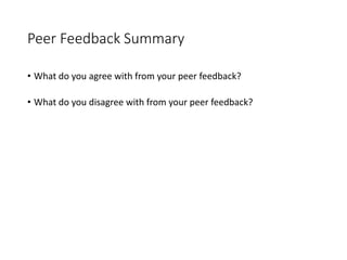 Peer Feedback Summary
• What do you agree with from your peer feedback?
• What do you disagree with from your peer feedback?
 