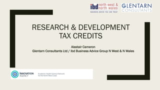 RESEARCH & DEVELOPMENT
TAX CREDITS
Alastair Cameron
Glentarn Consultants Ltd / ibd Business Advice Group N West & N Wales
 
