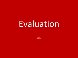 Evaluation
Alfie
 