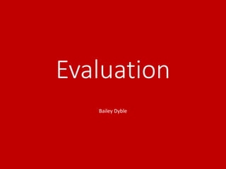 Evaluation
Bailey Dyble
 
