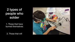 2 types of
people who
solder
1. Those that have
burned themselves

2. Those that will
 