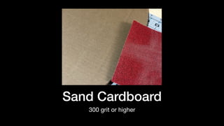 Sand Cardboard
300 grit or higher
 