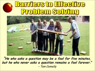 “He who asks a question may be a fool for five minutes,
but he who never asks a question remains a fool forever.”
- Tom Connelly
 
