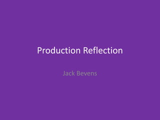 Production Reflection
Jack Bevens
 