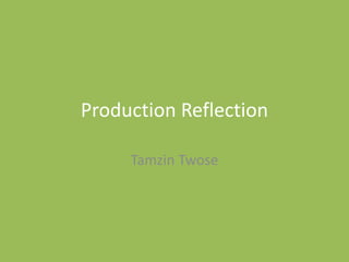 Production Reflection
Tamzin Twose
 
