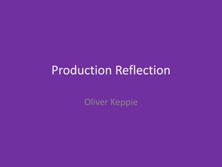 Production Reflection
Oliver Keppie
 