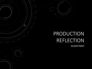 PRODUCTION
REFLECTION
OLIVER FROST
 