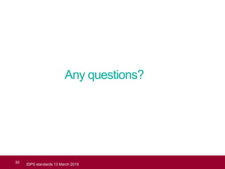 Any questions?
30
IDPS standards 13 March 2019
 