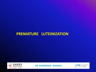 PREMATURE LUTEINIZATION
 