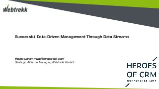 Successful Data-Driven Management Through Data Streams
thomas.brommund@webtrekk.com
Strategic Alliance Manager, Webtrekk GmbH
 