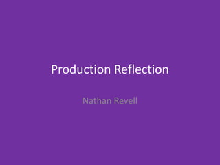Production Reflection
Nathan Revell
 