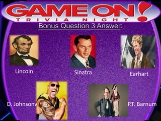Lincoln Sinatra Earhart
D. Johnsonv P.T. Barnum
 