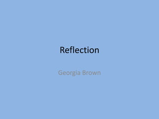 Reflection
Georgia Brown
 