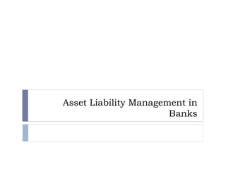 Asset Liability Management in
Banks
 