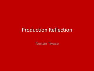 Production Reflection
Tamzin Twose
 
