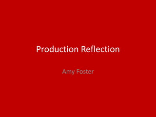 Production Reflection
Amy Foster
 