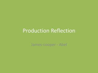 Production Reflection
James-cooper - Abel
 