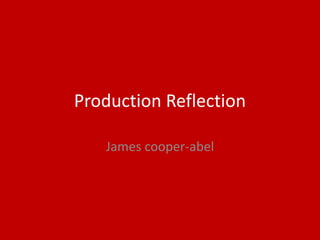 Production Reflection
James cooper-abel
 