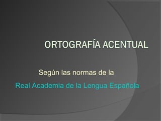 Según las normas de la
Real Academia de la Lengua Española
 