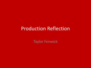 Production Reflection
Taylor Fenwick
 
