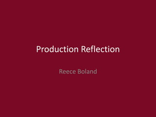 Production Reflection
Reece Boland
 