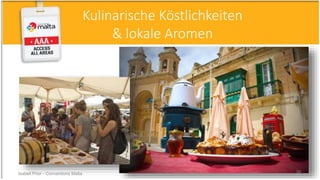 Kulinarische Köstlichkeiten
& lokale Aromen
Isabell Prior - Conventions Malta 39
 