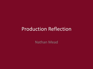 Production Reflection
Nathan Mead
 
