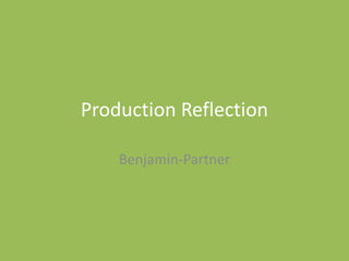 Production Reflection
Benjamin-Partner
 