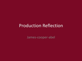 Production Reflection
James-cooper-abel
 