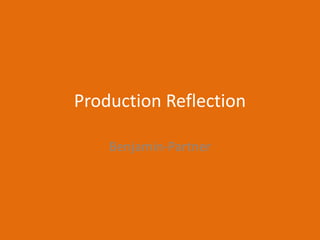 Production Reflection
Benjamin-Partner
 