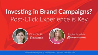 Investing in Brand Campaigns?
User Experience is Key
With Stephanie White and Ginny Tonkin
 