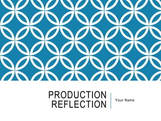 PRODUCTION
REFLECTION
Your Name
 