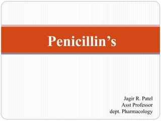 Penicillin’s
Jagir R. Patel
Asst Professor
dept. Pharmacology
 