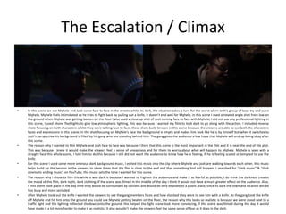 The Escalation / Climax
• In this scene we see Mqhele and Josh come face to face in the streets whilst its dark, the situation takes a turn for the worst when Josh’s group of boys try and scare
Mqhele, Mqhele feels intimidated so he tries to fight back by pulling out a knife, it doesn’t end well for Mqhele, in this scene I used a rotated angle shot from low on
the ground when Mqhele was getting beaten on the floor I also used a close up shot of Josh coming face to face with Mqhele, I did not use any professional lighting in
this scene, I used phone flashlights to give low atmospheric lighting, this was because I wanted my film to look dark to go along with the action. I included reverse
shots focusing on both characters whilst they were talking face to face, these shots build tension in this scene because the viewers are able to see both the characters
faces and expressions in this scene. In the shot focusing on Mqhele's face the background is empty and makes him look like he is by himself but when it switches to
Josh’s perspective his background is filled by his gang who are standing behind him. The gang gives the audience a low hope that Mqhele will end up being okay after
this scene.
• The reason why I wanted to film Mqhele and Josh face to face was because I think that this scene is the most important in the film and it is near the end of the plot.
This was because I knew it would make the viewers feel a sense of uneasiness and for them to worry about what will happen to Mqhele. Mqhele is seen with a
straight face this whole scene, I told him to do this because I still did not want the audience to know how he is feeling, if he is feeling scared or tempted to use the
knife.
• For this scene I used some more ominous dark background music, I edited this music into the clip where Mqhele and josh are walking towards each other, this music
helps build up the tension in the viewers to show them that the film is close to the end and that something bad will happen. I searched for “dark music” & “dark
cinematic ending music” on YouTube, this music sets the tone I wanted for this scene.
• The reason why I chose to film this while is was dark is because I wanted to frighten the audience and make it as fearful as possible, I do think the darkness creates
the mood of this film, dark night, dark clothing. If the scene was filmed in the middle of the day I think it would not have a much greater effect on the audience. Also,
if this event took place in the day time they would be surrounded by civilians and would be very exposed to a public place, since its dark the town and location will be
less busy and more secluded.
• After Mqhele took out the knife I wanted the viewers to see the gang members faces and how shocked they were to see him with a knife. As the gang took the knife
off Mqhele and hit him onto the ground you could see Mqhele getting beaten on the floor, the reason why this looks so realistic is because we were stood next to a
traffic light and the lighting reflected shadows onto the ground, this helped the fight scene look more convincing, if this scene was filmed during the day it would
have made it a lot more harder to make it as realistic. It also wouldn’t make the viewers feel the same sense of fear as it does in the dark.
 
