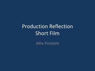 Production Reflection
Short Film
Alfie Pimblett
 