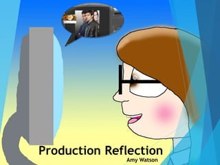 Production Reflection
Amy Watson
 