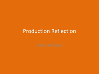 Production Reflection
Harry Allinson
 
