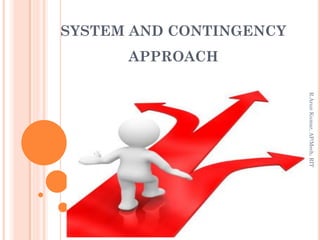 SYSTEM AND CONTINGENCY
APPROACH
R.ArunKumar,AP/Mech,RIT
 