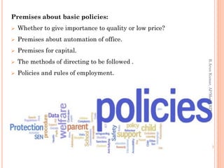 Premises about basic policies:
 Whether to give importance to quality or low price?
 Premises about automation of office.
 Premises for capital.
 The methods of directing to be followed .
 Policies and rules of employment.
R.ArunKumar,AP/Mech,RIT
 