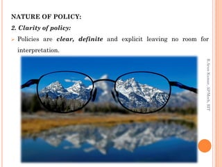 NATURE OF POLICY:
2. Clarity of policy:
 Policies are clear, definite and explicit leaving no room for
interpretation.
R.ArunKumar,AP/Mech,RIT
 