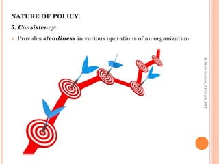 NATURE OF POLICY:
5. Consistency:
 Provides steadiness in various operations of an organization.
R.ArunKumar,AP/Mech,RIT
 