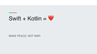 Swift + Kotlin = ❤
MAKE PEACE, NOT WAR
 