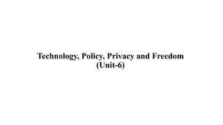 Technology, Policy, Privacy and Freedom
(Unit-6)
 