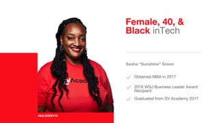 1
#SALESDEV19
Female, 40, &
Black inTech
Sasha “Sunshine” Green
Obtained MBA in 2017
2016 WSJ Business Leader Award
Recipient
Graduated from SV Academy 2017
 