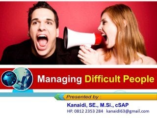 Managing Difficult People
Kanaidi, SE., M.Si., cSAP
HP. 0812 2353 284 kanaidi63@gmail.com
 