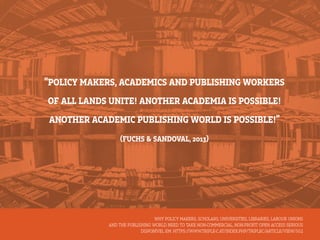 WHY POLICY MAKERS, SCHOLARS, UNIVERSITIES, LIBRARIES, LABOUR UNIONS
AND THE PUBLISHING WORLD NEED TO TAKE NON-COMMERCIAL, ...