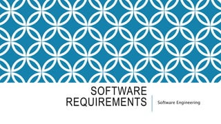SOFTWARE
REQUIREMENTS Software Engineering
 