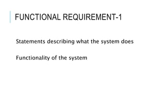 FUNCTIONAL REQUIREMENT-1
Statements describing what the system does
Functionality of the system
 