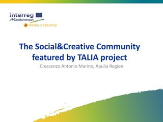 The Social&Creative Community
featured by TALIA project
Crescenzo Antonio Marino, Apulia Region
 