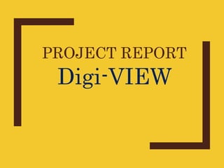 PROJECT REPORT
Digi-VIEW
 